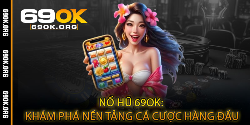 Nổ Hũ 69OK: Khám Phá Nền Tảng Cá Cược Hàng Đầu