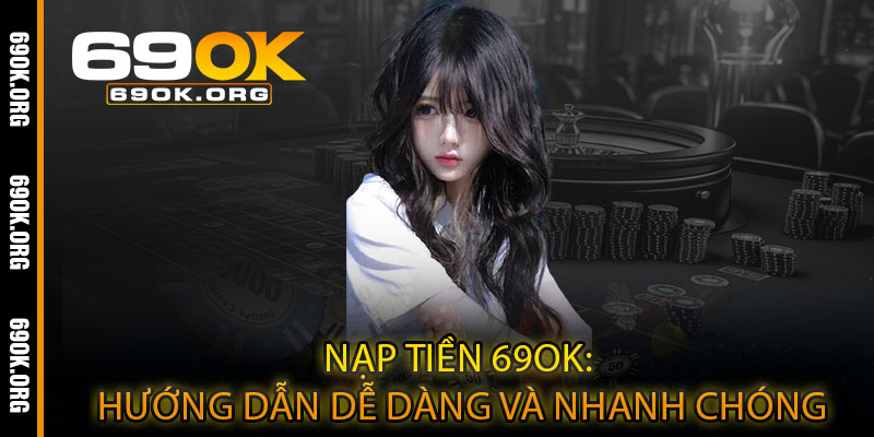 Nạp tiền 69OK: Hướng dẫn dễ dàng và nhanh chóng