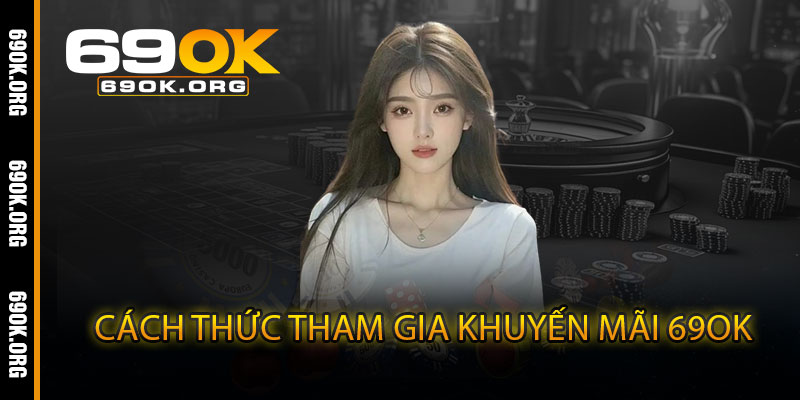 Cách thức tham gia khuyến mãi 69OK