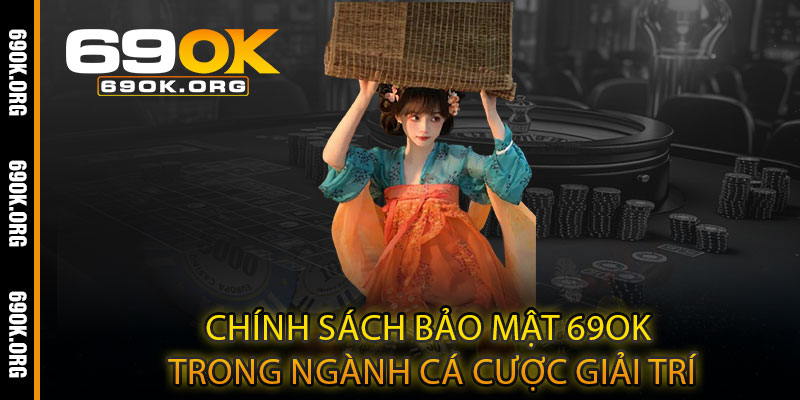 Chính sách bảo mật 69OK trong ngành cá cược giải trí