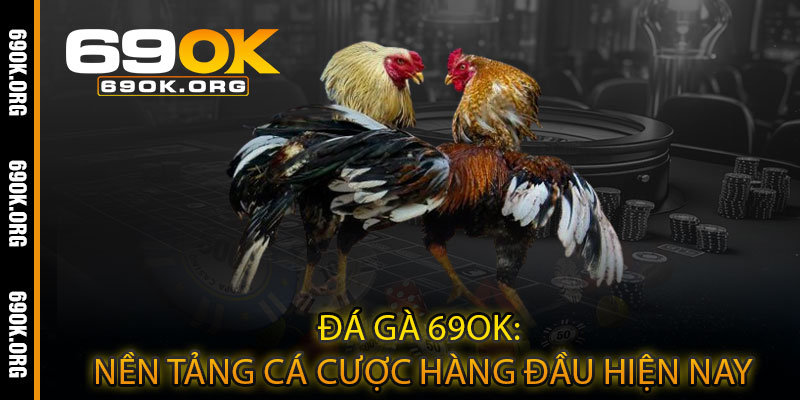 Đá Gà 69OK: Nền Tảng Cá Cược Hàng Đầu Hiện Nay