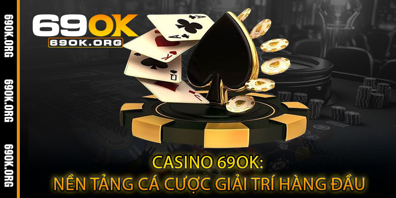 Casino 69OK: Nền Tảng Cá Cược Giải Trí Hàng Đầu