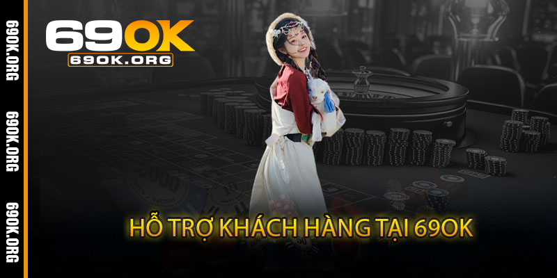 Hỗ trợ khách hàng tại 69OK