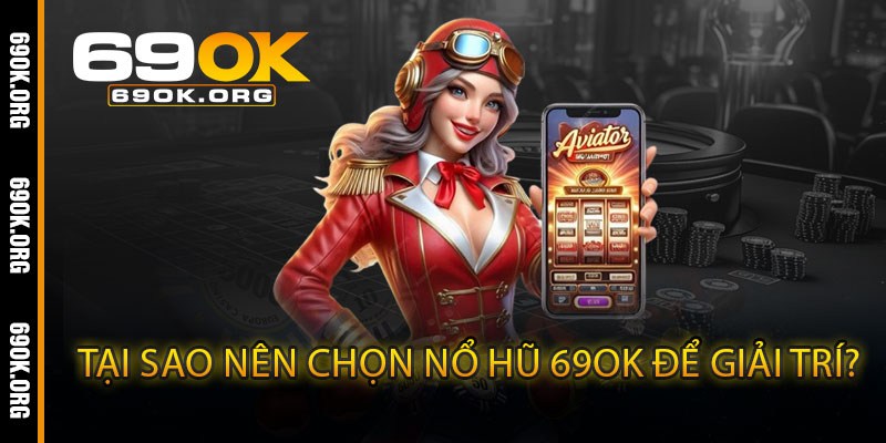 Tại Sao Nên Chọn Nổ Hũ 69OK Để Giải Trí?
