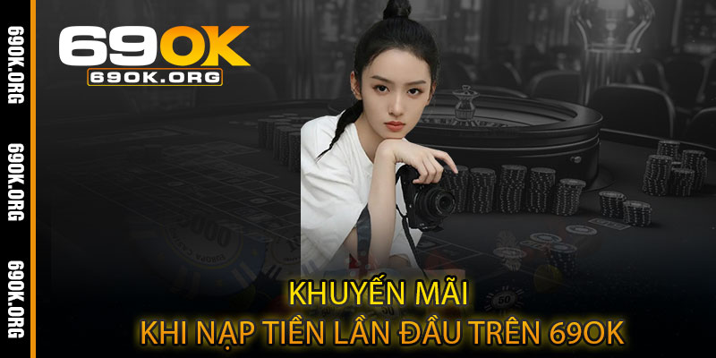 Khuyến mãi khi nạp tiền lần đầu trên 69OK