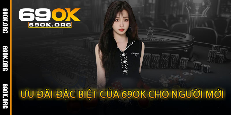 Ưu đãi đặc biệt của 69OK cho người mới