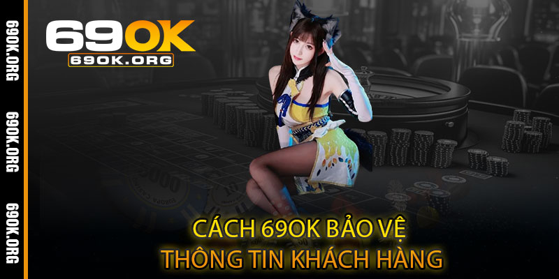Cách 69OK bảo vệ thông tin khách hàng