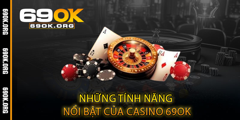 Những Tính Năng Nổi Bật Của Casino 69OK