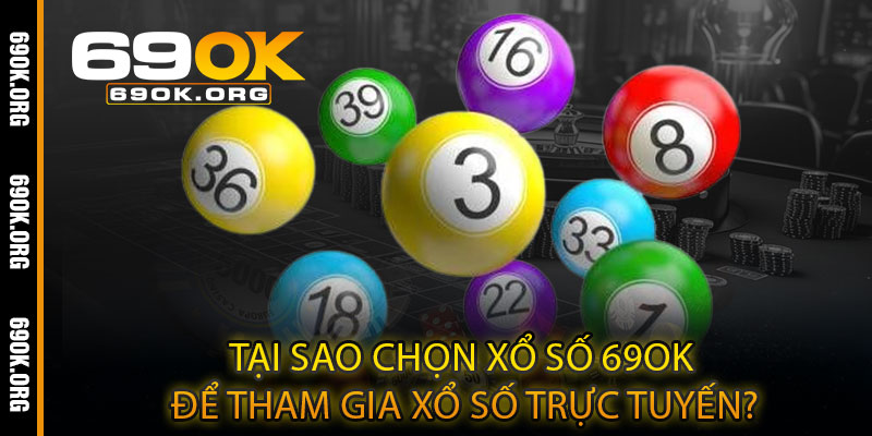 Tại Sao Chọn Xổ Số 69OK Để Tham Gia Xổ Số Trực Tuyến?