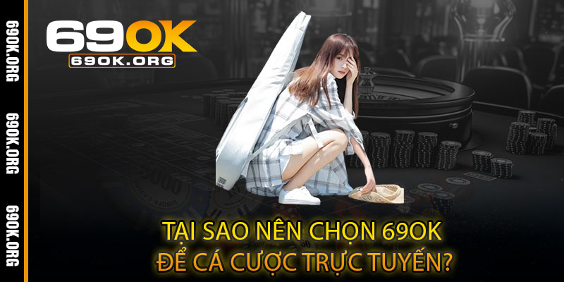 Tại Sao Nên Chọn 69OK để Cá Cược Trực Tuyến?