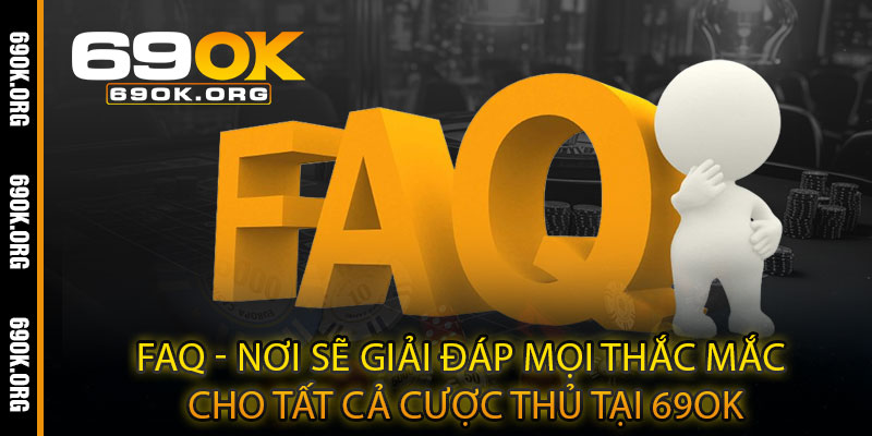 FAQ - Nơi sẽ giải đáp mọi thắc mắc cho tất cả cược thủ tại 69OK